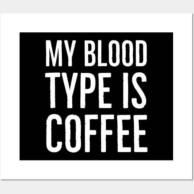 My Blood Type Is Coffee Wall Art by evokearo